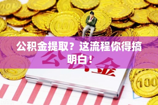 砀山公积金提取？这流程你得搞明白！