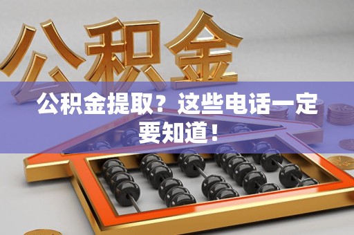 砀山公积金提取？这些电话一定要知道！
