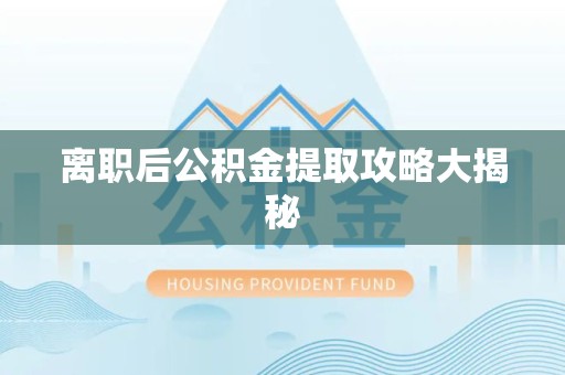 砀山离职后公积金提取攻略大揭秘