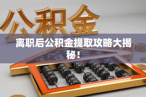 砀山离职后公积金提取攻略大揭秘！