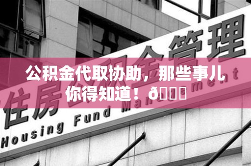 砀山公积金代取协助，那些事儿你得知道！😎