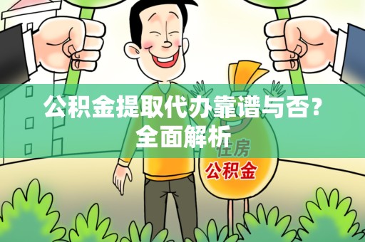 砀山公积金提取代办靠谱与否？全面解析