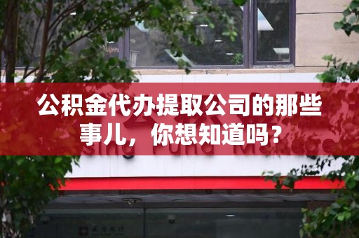 砀山公积金代办提取公司的那些事儿，你想知道吗？