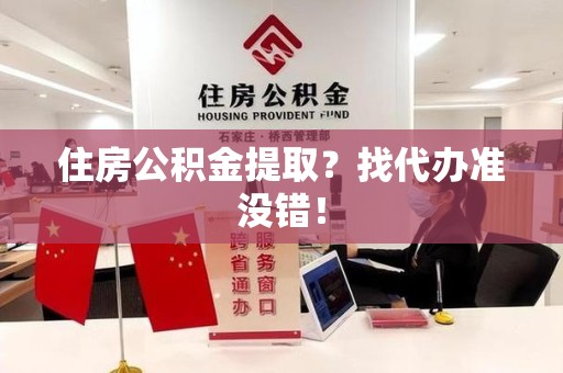 砀山住房公积金提取？找代办准没错！