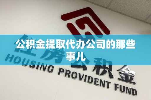 砀山公积金提取代办公司的那些事儿