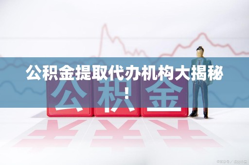 砀山公积金提取代办机构大揭秘！