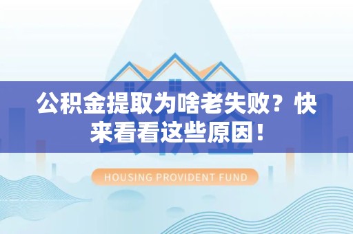 砀山公积金提取为啥老失败？快来看看这些原因！