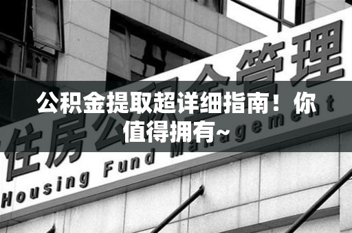 砀山公积金提取超详细指南！你值得拥有~