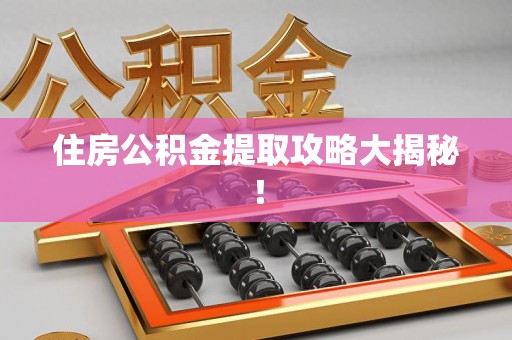 砀山住房公积金提取攻略大揭秘！