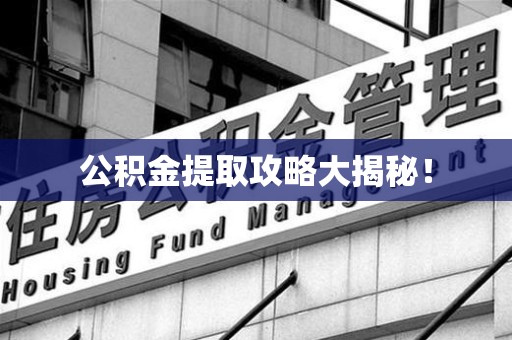 砀山公积金提取攻略大揭秘! 砀山公积金提取攻略大揭秘!