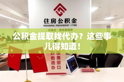 砀山公积金提取找代办？这些事儿得知道！