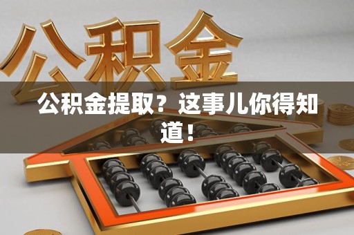 砀山公积金提取?这事儿你得知道! 砀山公积金提取?这事儿你得知道!