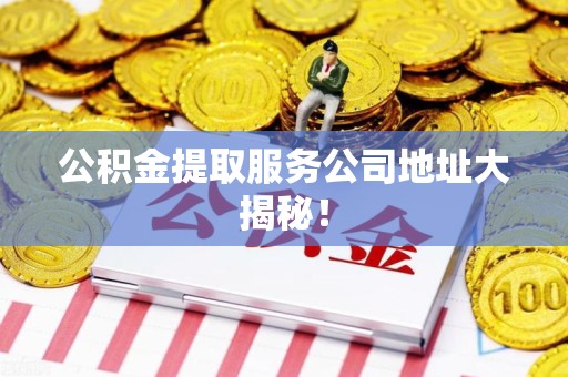 砀山公积金提取服务公司地址大揭秘！